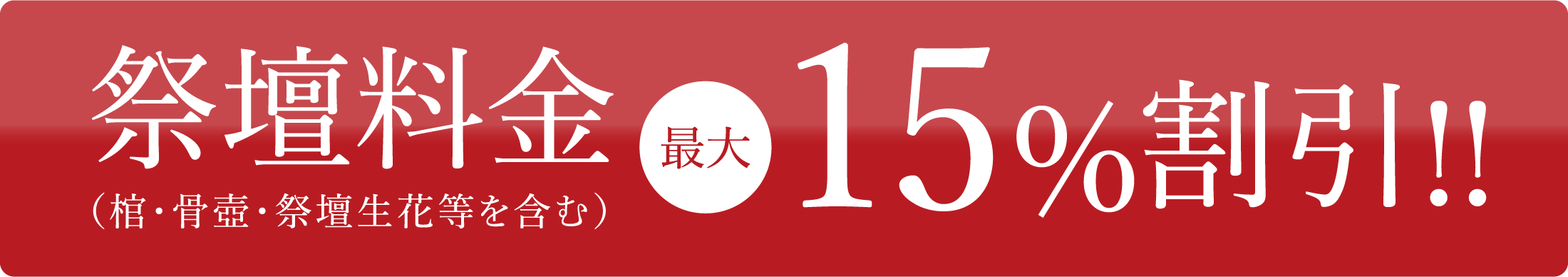 祭壇料金（棺・骨壺・祭壇生花等を含む）最大15％割引!!